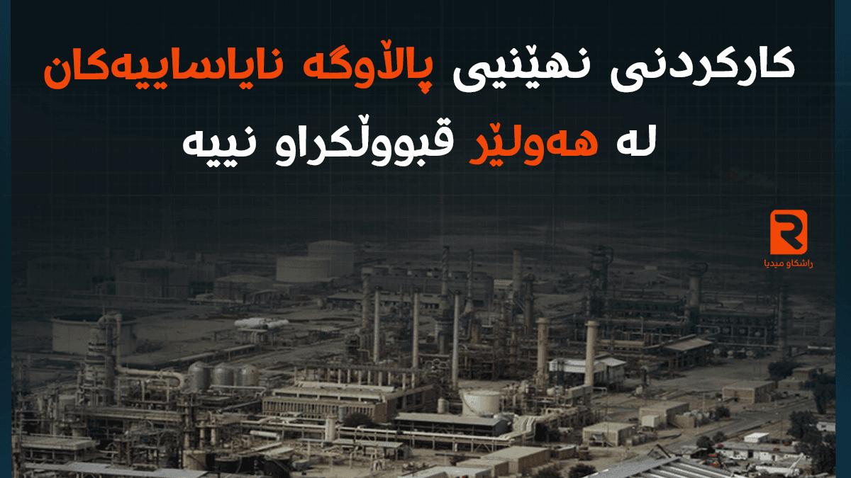 لایەنە پەیوەندیدارەکان هۆشداری دەدەن: کارکردنی نهێنیی پاڵاوگە نایاساییەکان لە هەولێر قبووڵکراو نییە