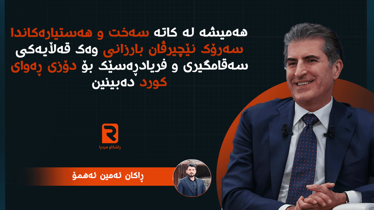 هەمیشە لە کاتە سەخت و هەستیارەکاندا، سەرۆک نێچیرڤان بارزانی وەک قەڵایەکی سەقامگیری و فریادڕەسێک بۆ دۆزی ڕەوای کورد دەبینین.